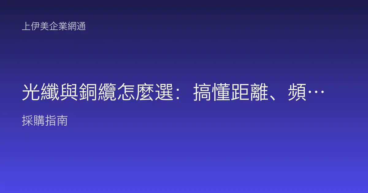 光纖與銅纜怎麼選：搞懂距離、頻寬與成本再下手