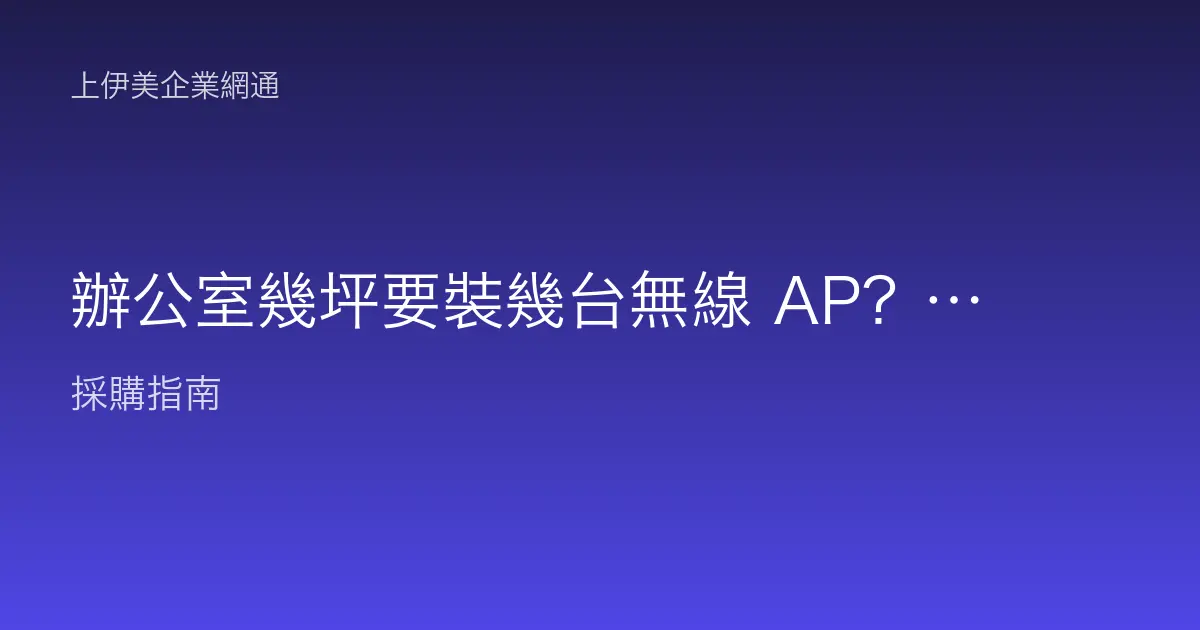 辦公室幾坪要裝幾台無線 AP？空間、人數與隔間怎麼估算才夠用