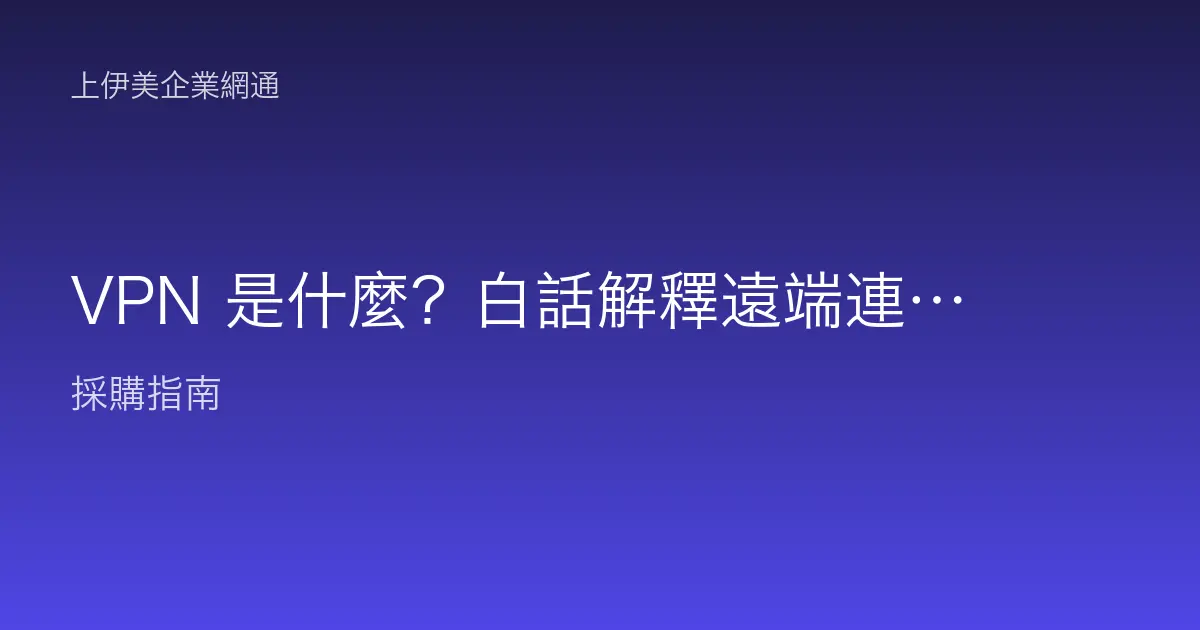 VPN 是什麼？白話解釋遠端連回公司的加密隧道怎麼運作